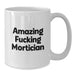 Gifts from Friends for Mortician - Funny White Coffee Mug - Amazing F--king Mortician Quote - White Coffee Mug for Mortician - Additional