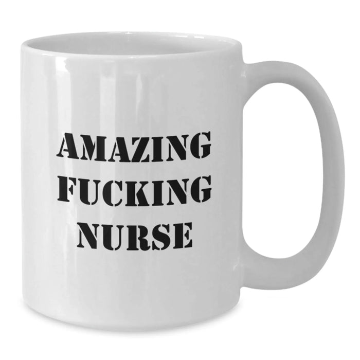 Funny Nurse Gifts for Birthday, Amazing Quote, White Coffee Mug (11oz or 15oz) - Gifts from Friends to Coworkers - Additional