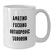Funny Orthopedic Surgeon Gifts from Friends for Birthday Unique Morning Coffee Mug, Amazing Quote, 11oz or 15oz Capacity, Ceramic, Microwave, Dishwasher Safe - Additional