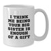 Funny Big Sister Gifts from Family for Big Sister - White Coffee Mug with 'I Think Me Being Your Big Sister Is Enough Of A Gift' Quote - Christmas Unique Gifts - Additional