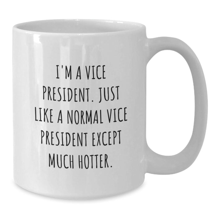 Vice President Funny Gifts from Friends for Graduation White Coffee Mug - 'I'm A Vice President. Just Like A Normal Vice President Except Much Hotter.' - Additional