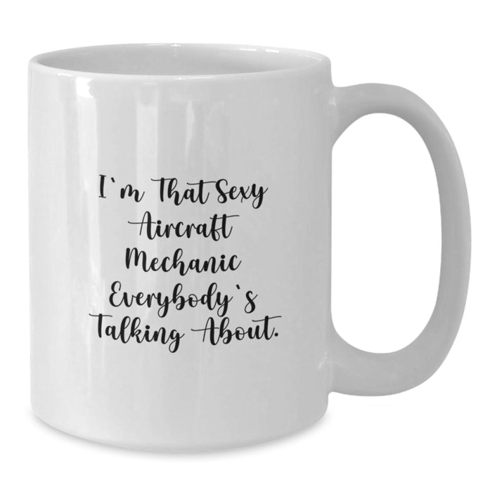 Funny Aircraft Mechanic Gifts for Him - Gifts from Friends for the Aircraft Mechanic Who Says I'm That Sexy Everybody's Talking About - White Coffee Mug - Additional