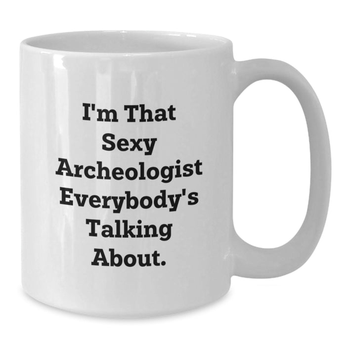 Funny Archeologist Mugs, Gifts from Friends for the Archeologist in Your Life, Unique Graduation Gifts, 'I'm That Sexy Archeologist Everybody's Talking About', White Coffee Mug - Additional
