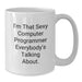 Funny Computer Programmer Graduation Gifts from Friends - I'm That Sexy Computer Programmer Everybody's Talking About White Coffee Mug - Additional