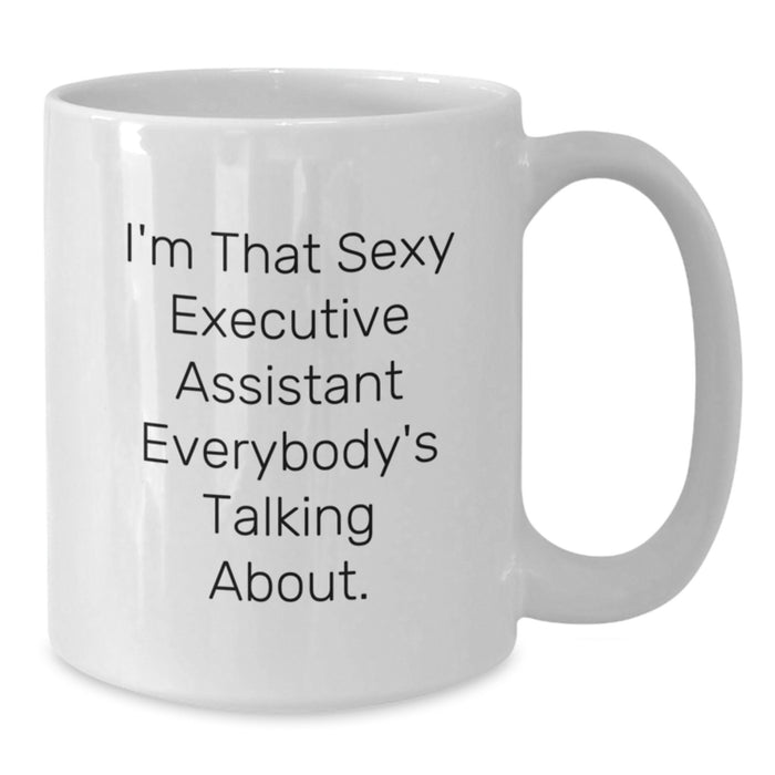 Funny Gifts from Friends to Executive Assistant Graduation Unique - 'I'm That Sexy Executive Assistant Everybody's Talking About.' White Coffee Mug, 11oz or 15oz Capacity - Additional
