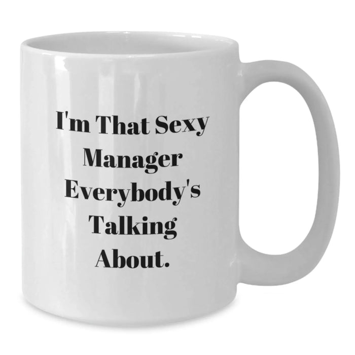 Funny Manager Gifts, I'm That Sexy Manager Everybody's Talking About, White Coffee Mug for Birthday, 11oz or 15oz Capacity, Ceramic, Microwave and Dishwasher Safe, Gifts from Friends to Manager - Additional