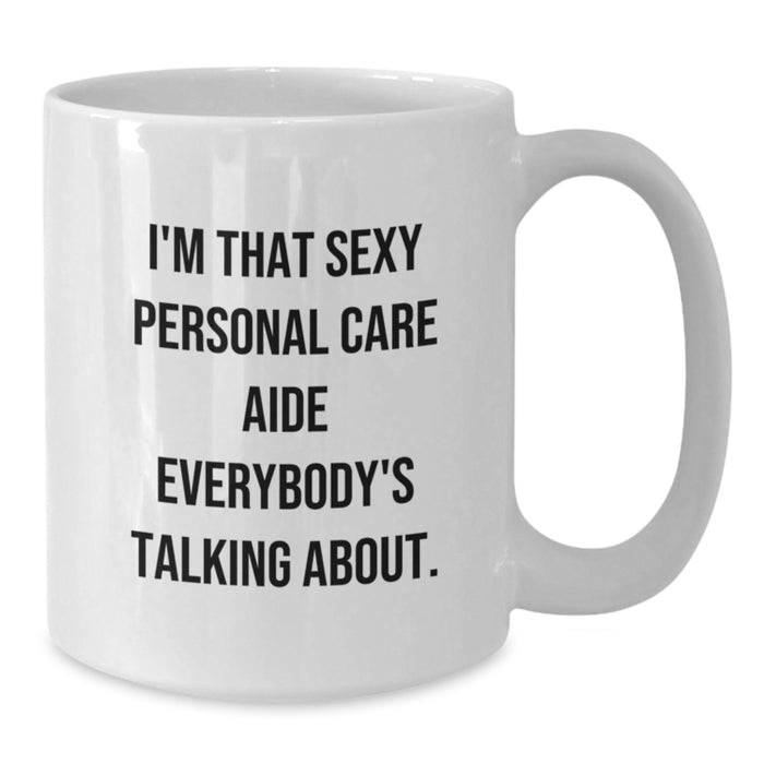 Funny Personal Care Aide Gifts for Friends from Men - I'm That Sexy Personal Care Aide Everybody's Talking About White Coffee Mug - Additional