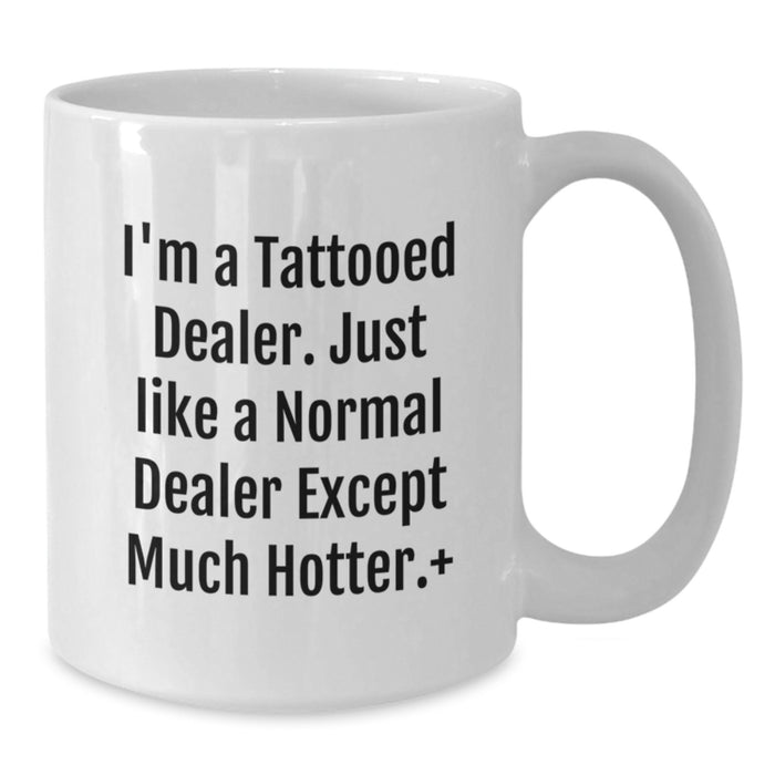 Funny Dealer Gifts from Family for Graduation Unique White Coffee Mugs with 'I'm A Tattooed Dealer. Just Like A Normal Dealer Except Much Hotter.' Quote - Additional