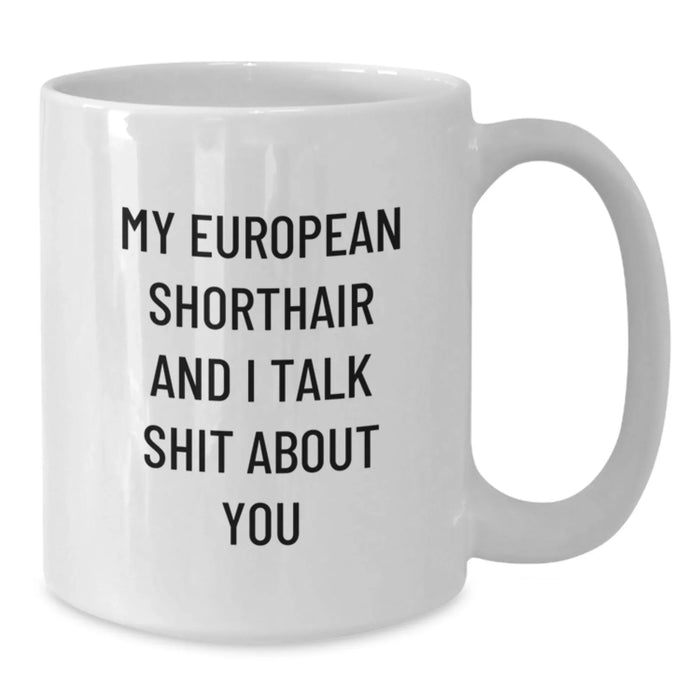 European Shorthair Cat Love Funny Birthday Unique Gifts from Friends for European Shorthair Cat, White Coffee Mug with 'My European Shorthair And I Talk Shit About You' - Additional