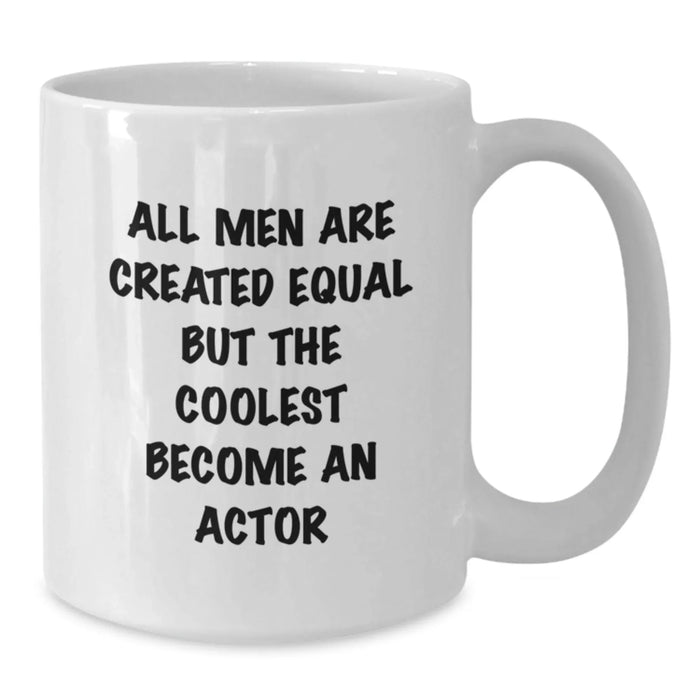Funny Actor Gifts from Men to Friends - All Men Are Created Equal But The Coolest Become An Actor White Coffee Mug, Birthday Unique Gifts - Additional