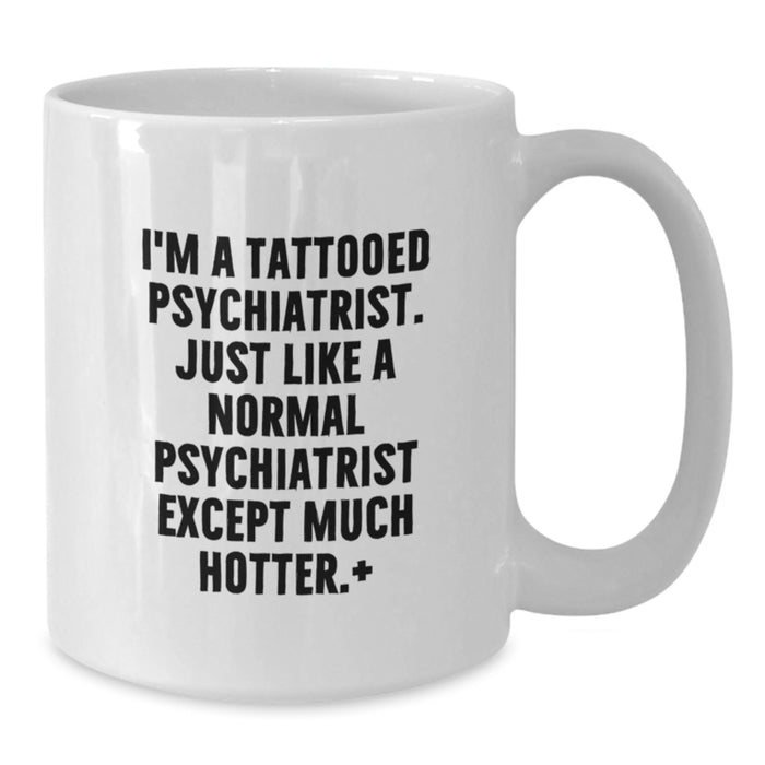 Funny Psychiatrist Gifts, Unique White Coffee Mugs for Graduation, 'I'm A Tattooed Psychiatrist Except Much Hotter+', Gifts from Friends to Family - Additional
