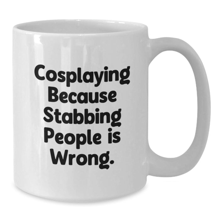 Funny Cosplaying Gifts from Friends for Graduation Unique White Coffee Mugs with Cosplaying Because Stabbing People Is Wrong. Quote - Additional
