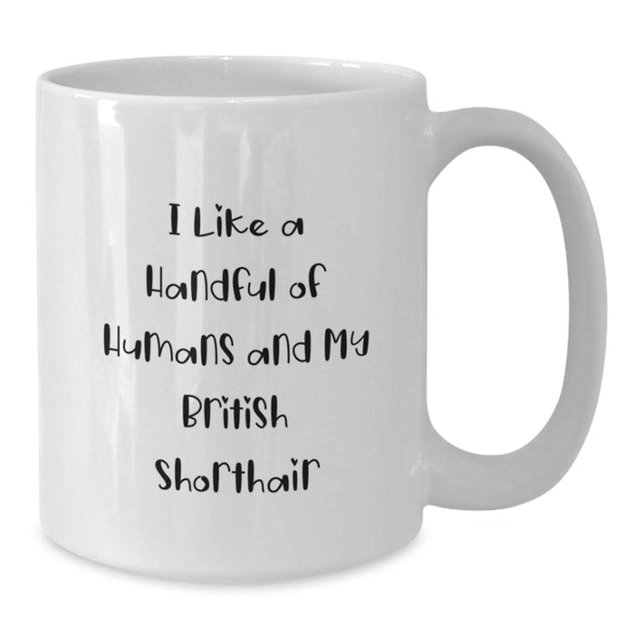 Funny British Shorthair Cat Gifts for Men from Family - I Like A Handful Of Humans And My British Shorthair, White Coffee Mug for Graduation - Additional