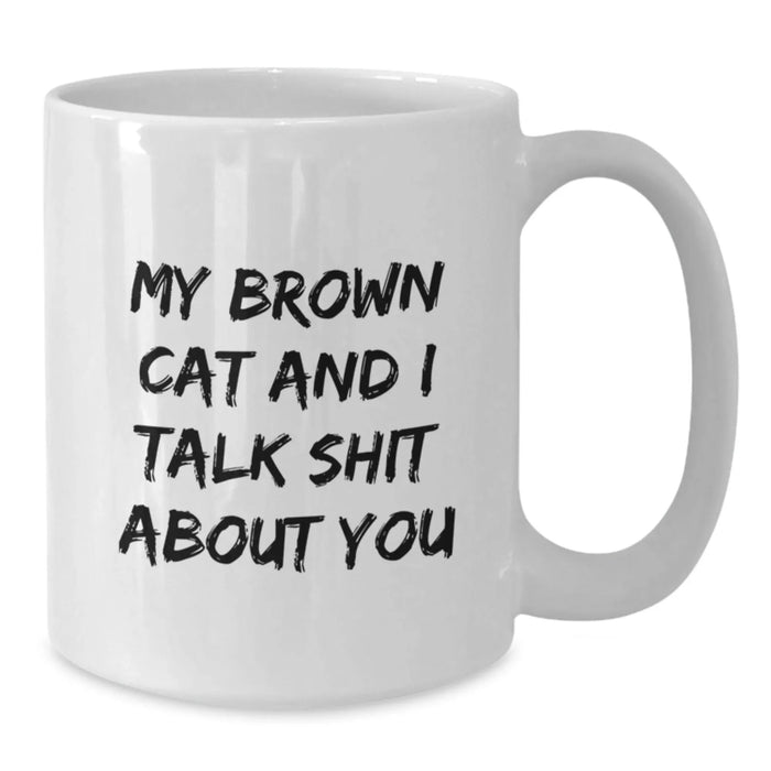 Funny Brown Cat Gifts for Brown Cat Lovers - White Coffee Mug with 'My Brown Cat And I Talk Shit About You' Quote, Gifts from Friends to Family - Additional