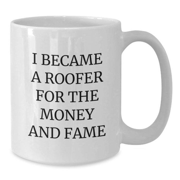 Funny Roofer Gifts for Men Graduation Unique White Coffee Mug - I Became A Roofer For The Money And Fame - Gifts from Family to Dad - Additional