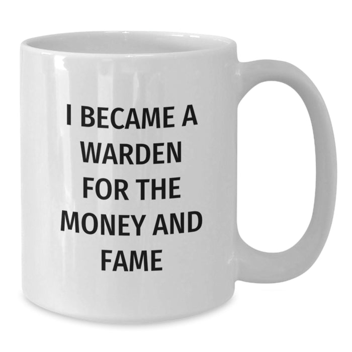 Funny Warden Gifts for Men Graduation Unique White Coffee Mug - 'I Became A Warden For The Money And Fame' - Gifts from Friends - Additional