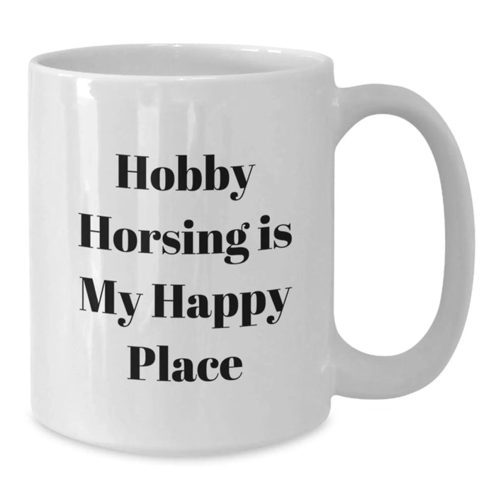 Funny Hobby Horsing Gifts from Friends - White Coffee Mug for Hobby Horsing Enthusiasts and Birthday Girl - Inspirational Quote for the Happy Place - Additional