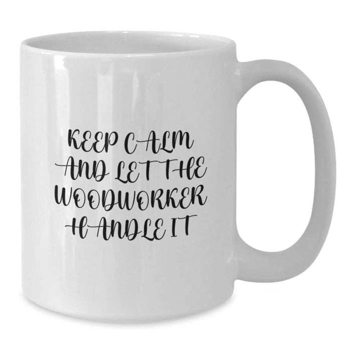 Funny Woodworker Gifts from Men to Graduation Unique Gifts for Woodworker Friends - White Coffee Mug with 'Keep Calm And Let The Woodworker Handle It' Quote - Additional