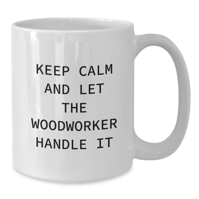 Funny Keep Calm Woodworker Gifts for Men from Family - White Ceramic Coffee Mug - 11oz or 15oz Capacity - Additional