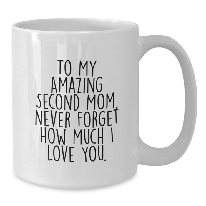 Funny Second Mom Gifts for Graduation - White Coffee Mug with 'To My Amazing Second Mom, Never Forget How Much I Love You.' Quote, Gifts from Family to Second Mom - Additional