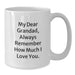 Gifts for Grandad, Funny Grandad Quotes, Christmas Unique Gifts from Men to Grandad, White Coffee Mug, 'My Dear Grandad, Always Remember How Much I Love You.' - Additional