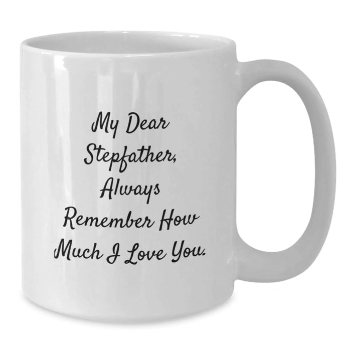 Funny Stepfather Gifts from Family Members - White Coffee Mug - My Dear Stepfather, Always Remember How Much I Love You. - Additional