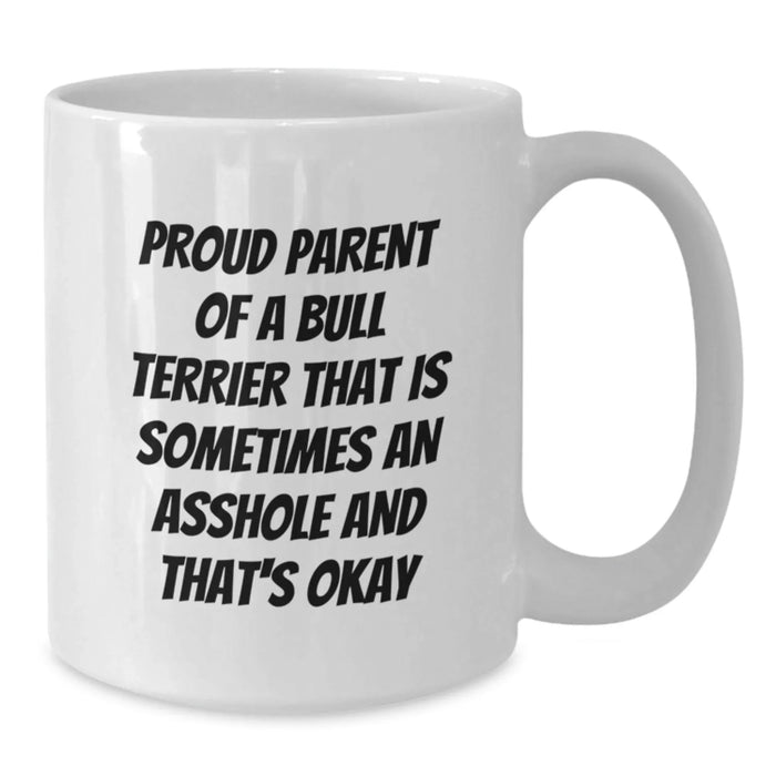 Funny Bull Terrier Dog Gifts from Friends for Bull Terrier Dog Lovers - White Coffee Mug with Quote 'Proud Parent Of A Bull Terrier That Is Sometimes An Asshole And That's Okay' - Additional