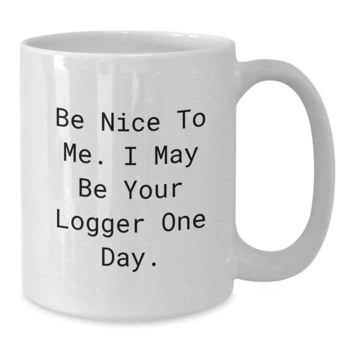 Funny Logger Gifts for Men from Friends, Unique White Coffee Mug for Logger Graduation, Be Nice To Me. I May Be Your Logger One Day. - Additional