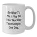 Funny Nuclear Technologist Gifts for Men or Women, White Coffee Mug with Be Nice To Me I May Be Your Nuclear Technologist One Day Quote, Unique Graduation Unique Gifts from Friends Family - Additional