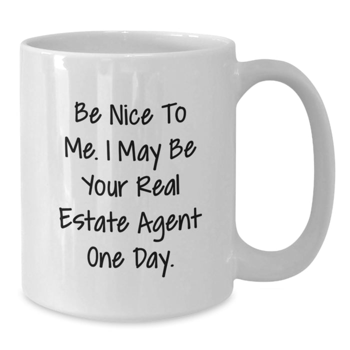 Graduation Unique Gifts for Real Estate Agent Friends, Funny Quote 'Be Nice To Me. I May Be Your Real Estate Agent One Day.', White Coffee Mug, 11oz or 15oz Capacity - Additional