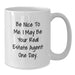Graduation Unique Gifts for Real Estate Agent Friends, Funny Quote 'Be Nice To Me. I May Be Your Real Estate Agent One Day.', White Coffee Mug, 11oz or 15oz Capacity - Additional