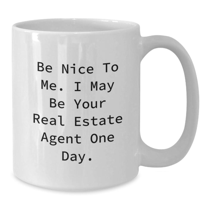 Funny Graduation Gifts from Friends for Real Estate Agent White Coffee Mug - 'Be Nice To Me. I May Be Your Real Estate Agent One Day.' - Additional