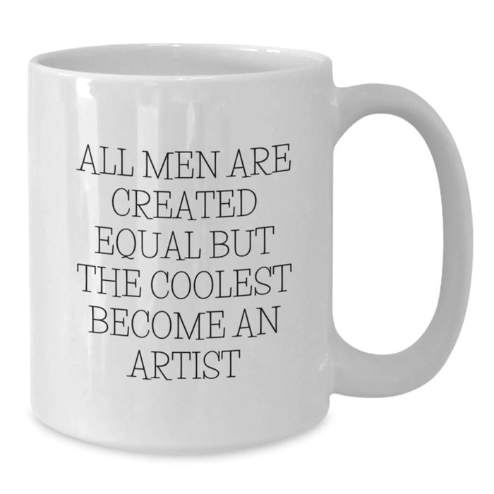 Funny Artist Gifts for Birthday, Quote: All Men Are Created Equal But The Coolest Become An Artist, White Coffee Mug from Friends - Additional