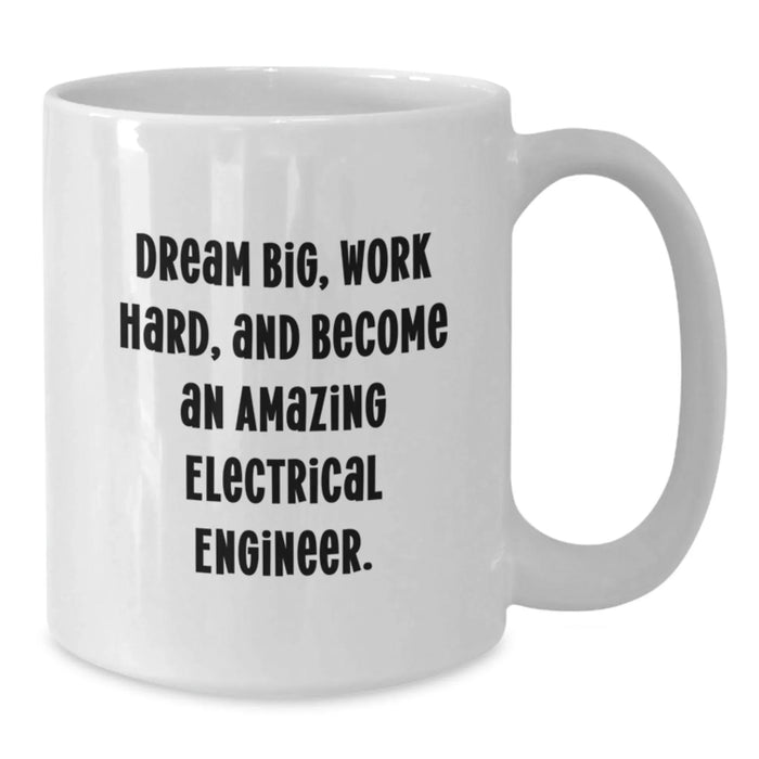 Funny Inspirational Electrical Engineer Gifts from Friends for Men Birthday Unique White Coffee Mug - Dream Big, Work Hard, And Become An Amazing Electrical Engineer. - Additional