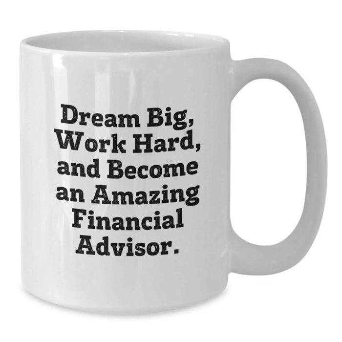 Funny Inspirational Financial Advisor Gifts from Men for Birthday Unique White Coffee Mugs with 'Dream Big, Work Hard, And Become An Amazing Financial Advisor.' Quote - Additional