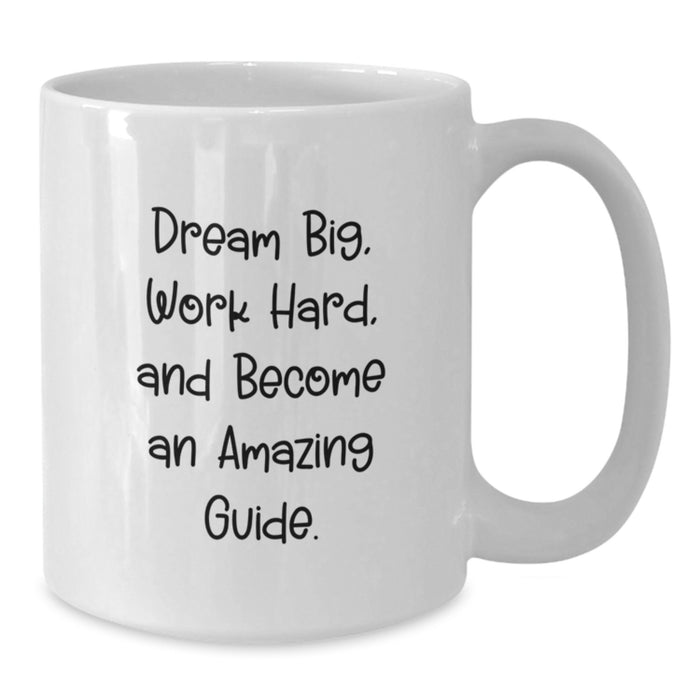 Funny Guide White Coffee Mug Gifts from Friends for Graduation, Dream Big Work Hard Become Amazing Guide, 11oz or 15oz Ceramic White Mug - Additional