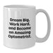 Funny Optometrist Gifts for Men - White Coffee Mug for Graduation with Dream Big and Work Hard Quote - Additional