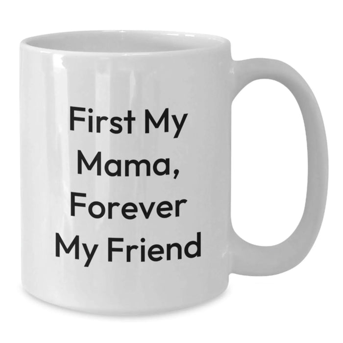 Funny Mama White Coffee Mug, Gifts from Men to Mama on Birthday, Inspirational Quote 'First My Mama, Forever My Friend' - White 11oz, 15oz Ceramic - Additional