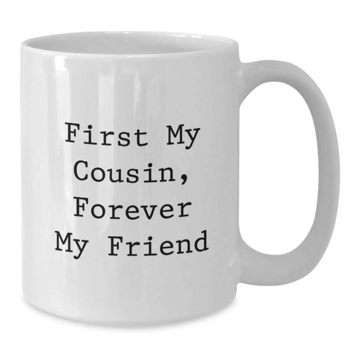 Cousin White Coffee Mug, Funny Quote 'First My Cousin, Forever My Friend' Gifts for Cousin from Family - Additional