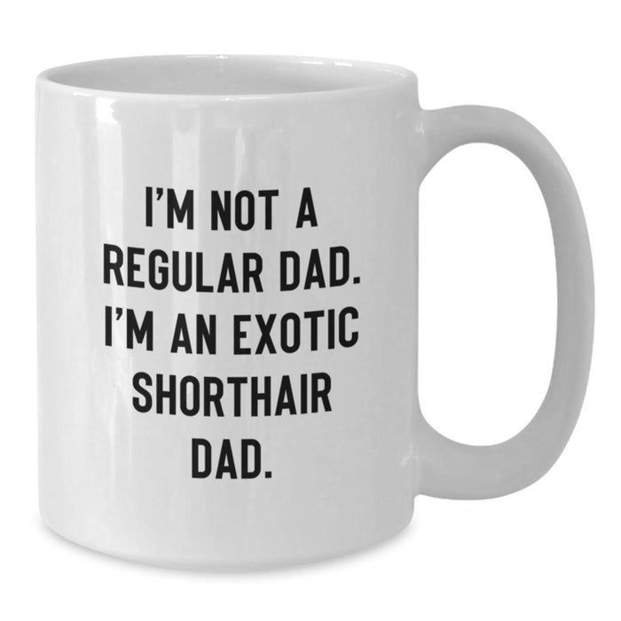 Funny Exotic Shorthair Cat Dad Gifts from Friends on Graduation Unique Occasion, White Coffee Mug I'm Not A Regular Dad. I'm An Exotic Shorthair Dad. - Additional