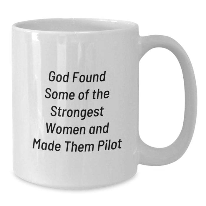 Funny Pilot Gifts from Women, Graduation Unique Pilot Mugs, 'God Found Some Of The Strongest Women And Made Them Pilot' White Coffee Mug for Pilot Friends - Additional