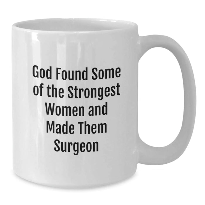 Funny Surgeon Gifts from Friends, Unique White Coffee Mug for Birthday, God Found Strong Women Made Them Surgeon - Additional