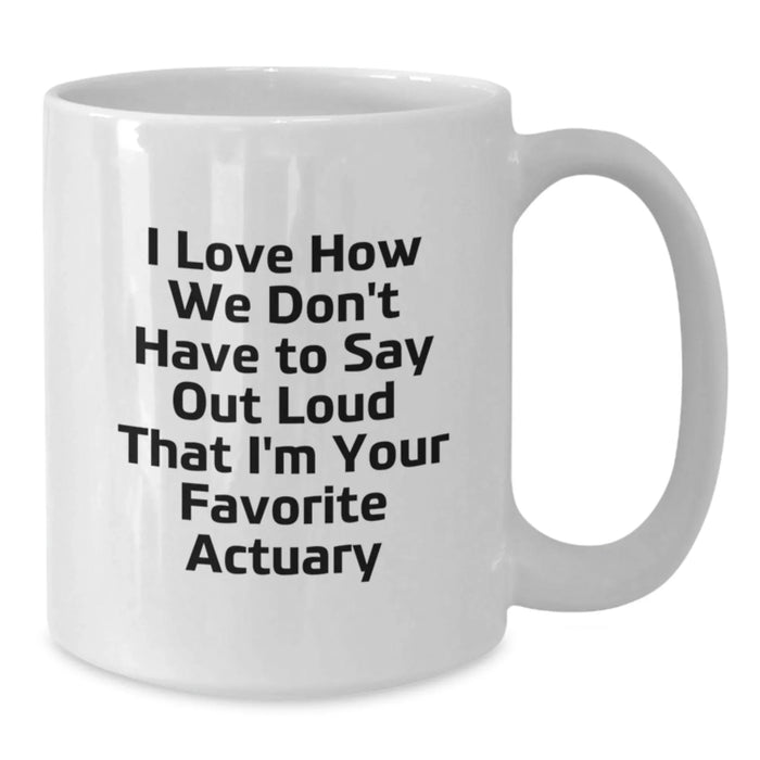 Funny Actuary Gifts for Men, Actuary White Coffee Mug with 'I Love How We Don't Have To Say Out Loud That I'm Your Favorite Actuary' Quote, Christmas Unique Gifts from Friends to Actuary - Additional