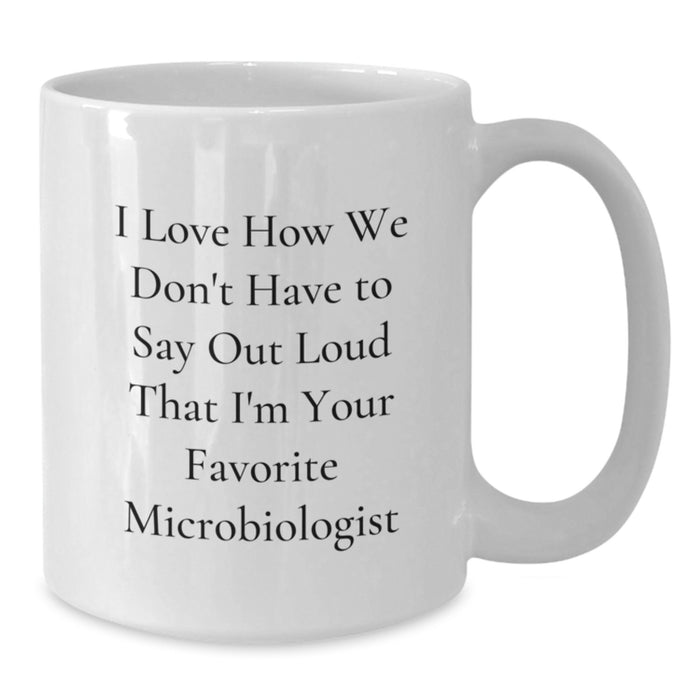 Funny Microbiologist Gifts from Friends to Graduation Unique Mugs for Men Women - I Love How We Don't Have To Say Out Loud That I'm Your Favorite Microbiologist - Additional