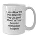 Funny Orthopedic Surgeon Gifts from Men to Orthopedic Surgeons, Unique White Coffee Mug, I Love How We Don't Have To Say Out Loud That I'm Your Favorite Orthopedic Surgeon - Additional