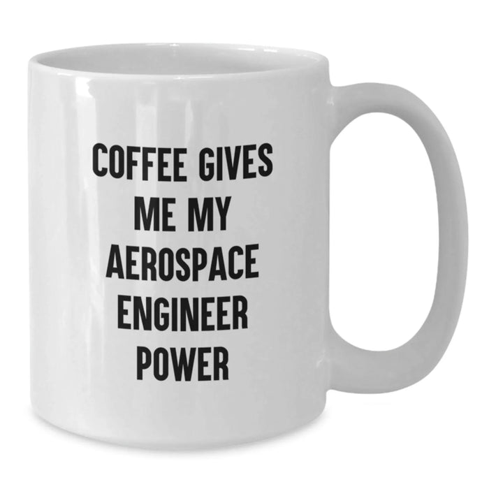 Funny Aerospace Engineer Gifts from Men for Birthday Unique Gifts - Coffee Gives Me My Aerospace Engineer Power White Coffee Mug for Him - Additional