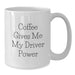 Funny Driver Coffee Mugs Gifts from Friends for Birthday, Unique White Coffee Mug for Driver, Coffee Gives Me My Driver Power Quote - Additional