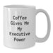Executive Funny White Coffee Mug Gifts for Him - Coffee Gives Me My Executive Power - Unique Executive Gifts from Friends - Additional