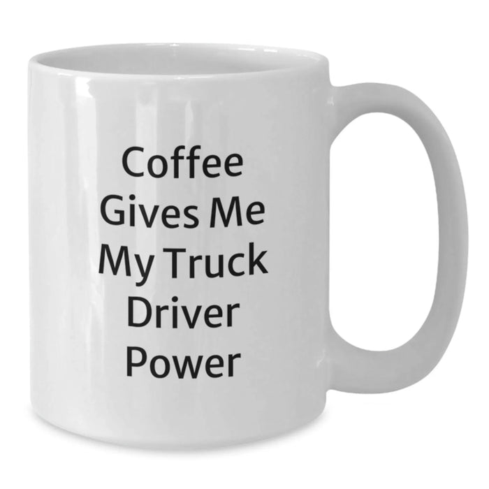 Funny Truck Driver Gifts from Friends, White Coffee Mug for Birthday Unique Gifts, Coffee Gives Me My Truck Driver Power - Additional