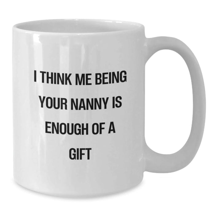 Funny Nanny Gifts for Men, Funny White Coffee Mugs with I Think Me Being Your Nanny Is Enough Of A Gift, Christmas Unique Gifts from Family - Additional